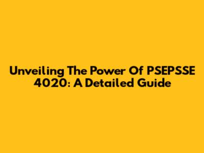 Unveiling The Power Of PSEPSSE 4020: A Detailed Guide