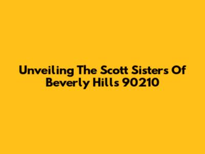 Unveiling The Scott Sisters Of Beverly Hills 90210