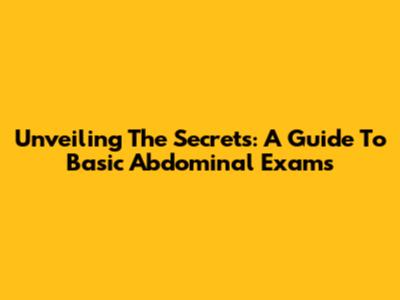 Unveiling The Secrets: A Guide To Basic Abdominal Exams