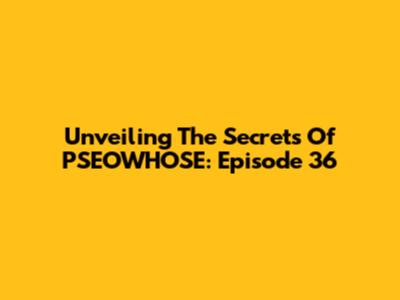 Unveiling The Secrets Of PSEOWHOSE: Episode 36