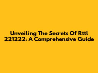 Unveiling The Secrets Of Rttl 221222: A Comprehensive Guide
