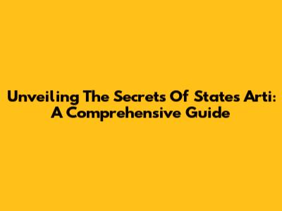 Unveiling The Secrets Of States Arti: A Comprehensive Guide