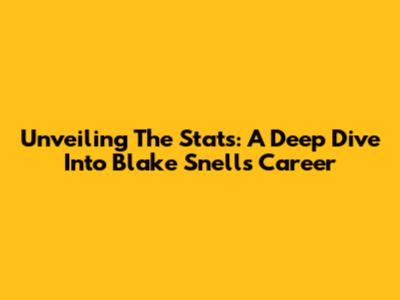 Unveiling The Stats: A Deep Dive Into Blake Snell's Career