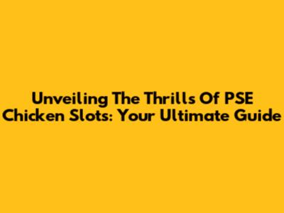 Unveiling The Thrills Of PSE Chicken Slots: Your Ultimate Guide