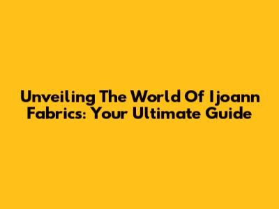 Unveiling The World Of Ijoann Fabrics: Your Ultimate Guide
