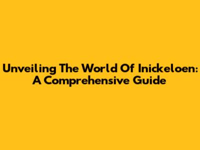 Unveiling The World Of Inickeloen: A Comprehensive Guide