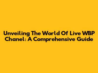 Unveiling The World Of Live WBP Chanel: A Comprehensive Guide