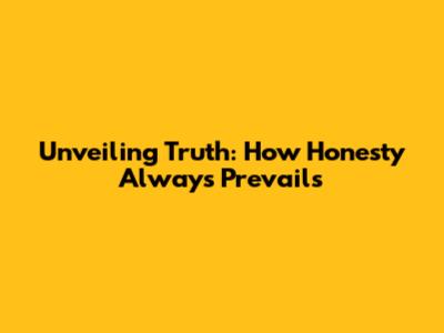 Unveiling Truth: How Honesty Always Prevails