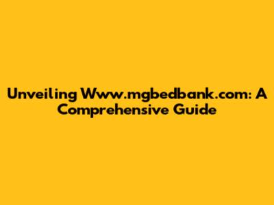 Unveiling Www.mgbedbank.com: A Comprehensive Guide