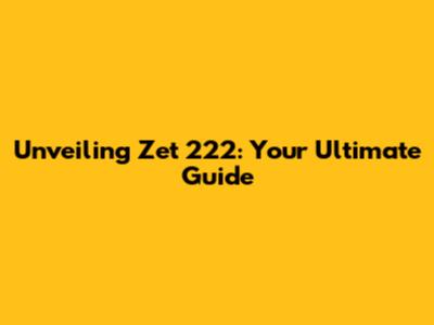 Unveiling Zet 222: Your Ultimate Guide