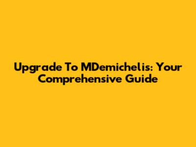 Upgrade To MDemichelis: Your Comprehensive Guide