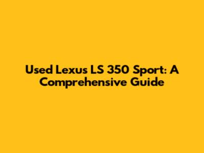 Used Lexus LS 350 Sport: A Comprehensive Guide