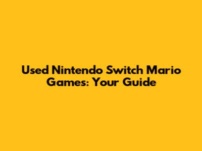Used Nintendo Switch Mario Games: Your Guide