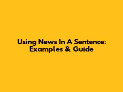 Using 'News' In A Sentence: Examples & Guide