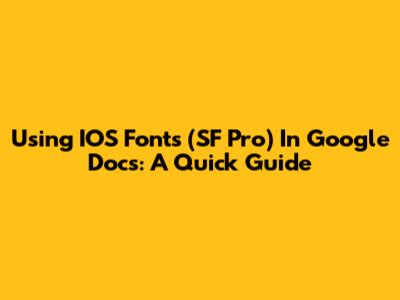 Using IOS Fonts (SF Pro) In Google Docs: A Quick Guide