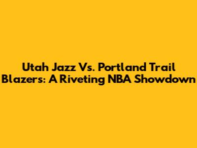 Utah Jazz Vs. Portland Trail Blazers: A Riveting NBA Showdown