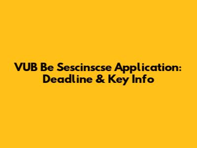 VUB Be Sescinscse Application: Deadline & Key Info