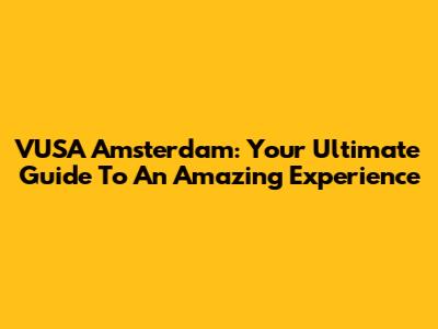 VUSA Amsterdam: Your Ultimate Guide To An Amazing Experience