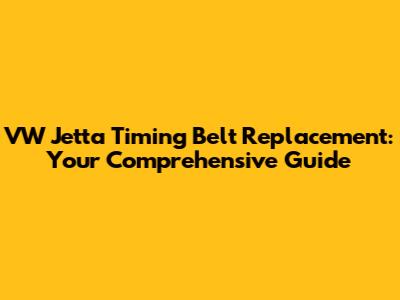 VW Jetta Timing Belt Replacement: Your Comprehensive Guide