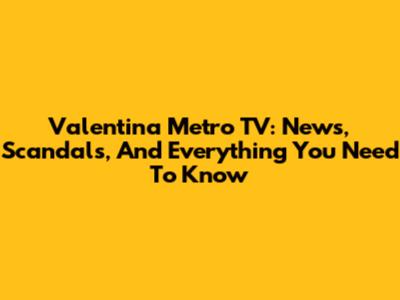 Valentina Metro TV: News, Scandals, And Everything You Need To Know