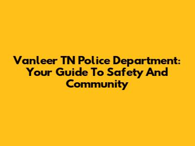 Vanleer TN Police Department: Your Guide To Safety And Community