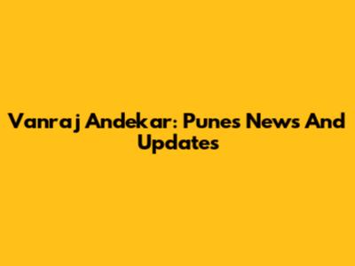 Vanraj Andekar: Pune's News And Updates