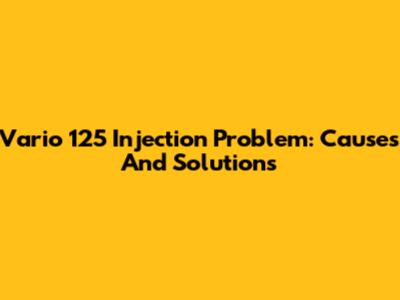 Vario 125 Injection Problem: Causes And Solutions