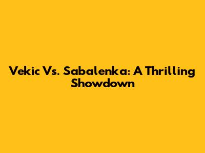 Vekic Vs. Sabalenka: A Thrilling Showdown