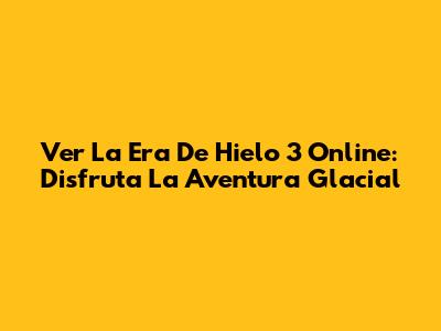 Ver 'La Era De Hielo 3' Online: Disfruta La Aventura Glacial