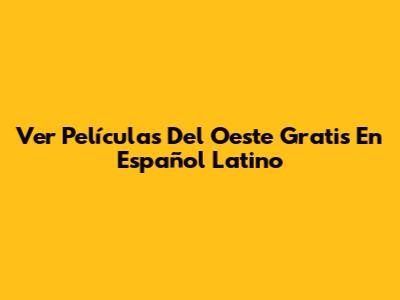Ver Películas Del Oeste Gratis En Español Latino