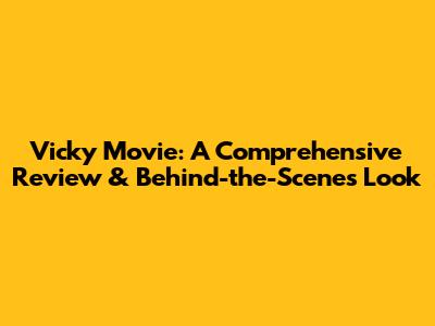 Vicky Movie: A Comprehensive Review & Behind-the-Scenes Look