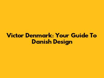Victor Denmark: Your Guide To Danish Design