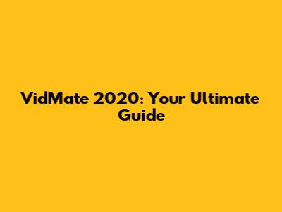 VidMate 2020: Your Ultimate Guide