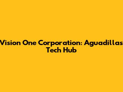 Vision One Corporation: Aguadilla's Tech Hub