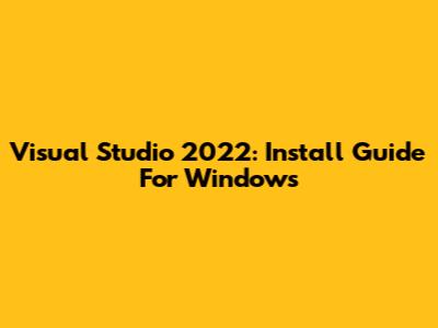 Visual Studio 2022: Install Guide For Windows