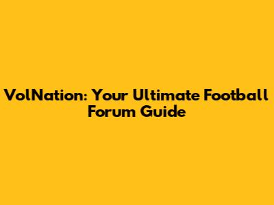 VolNation: Your Ultimate Football Forum Guide
