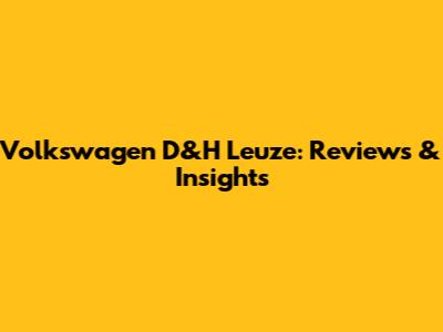 Volkswagen D&H Leuze: Reviews & Insights