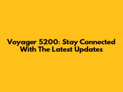 Voyager 5200: Stay Connected With The Latest Updates