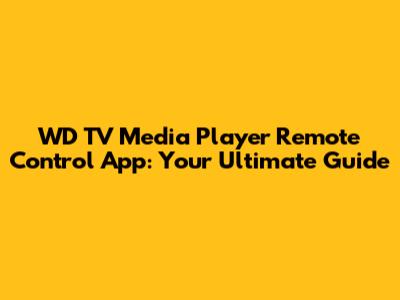 WD TV Media Player Remote Control App: Your Ultimate Guide