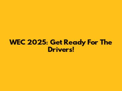 WEC 2025: Get Ready For The Drivers!