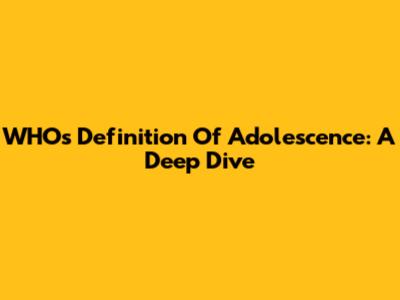 WHO's Definition Of Adolescence: A Deep Dive
