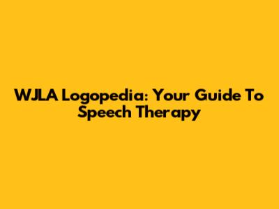 WJLA Logopedia: Your Guide To Speech Therapy