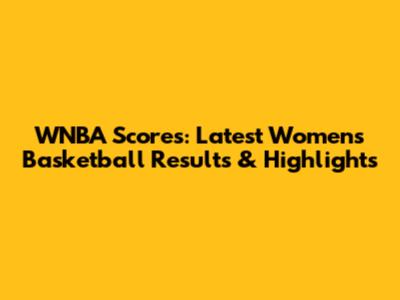 WNBA Scores: Latest Women's Basketball Results & Highlights