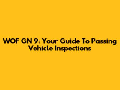 WOF GN 9: Your Guide To Passing Vehicle Inspections
