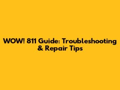 WOW! 811 Guide: Troubleshooting & Repair Tips