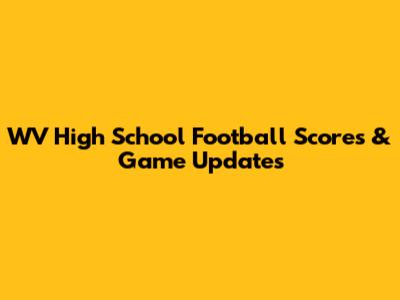WV High School Football Scores & Game Updates