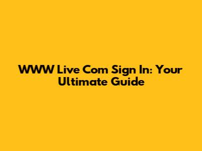 WWW Live Com Sign In: Your Ultimate Guide