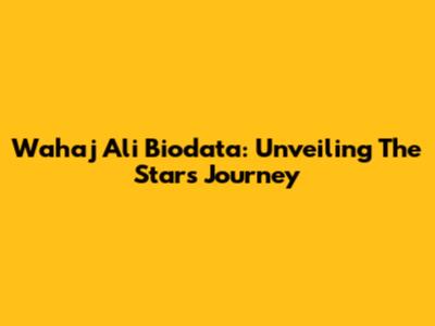 Wahaj Ali Biodata: Unveiling The Star's Journey