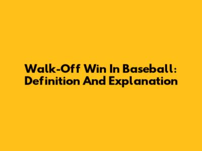 Walk-Off Win In Baseball: Definition And Explanation