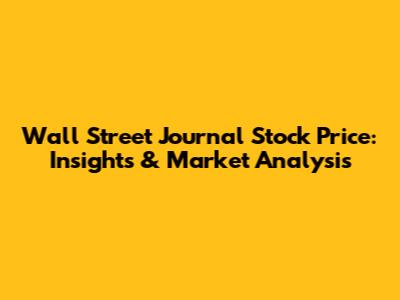 Wall Street Journal Stock Price: Insights & Market Analysis